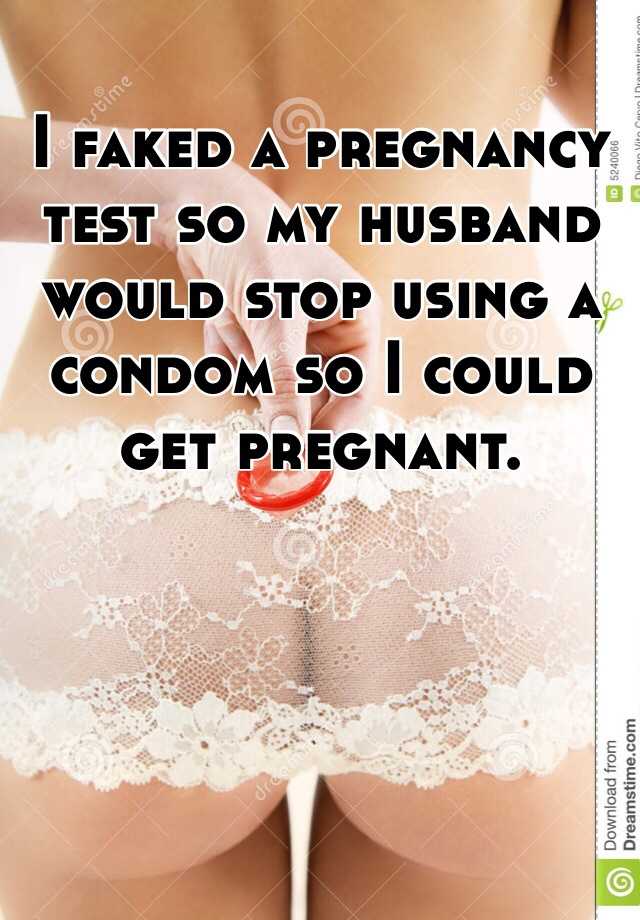 I faked a pregnancy test so my husband would stop using a condom so I could get pregnant.