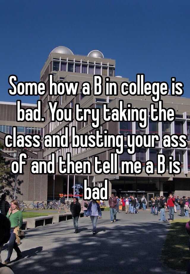 some-how-a-b-in-college-is-bad-you-try-taking-the-class-and-busting