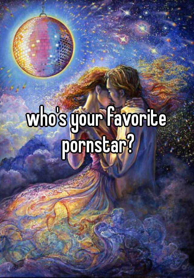Who S Your Favorite Pornstar