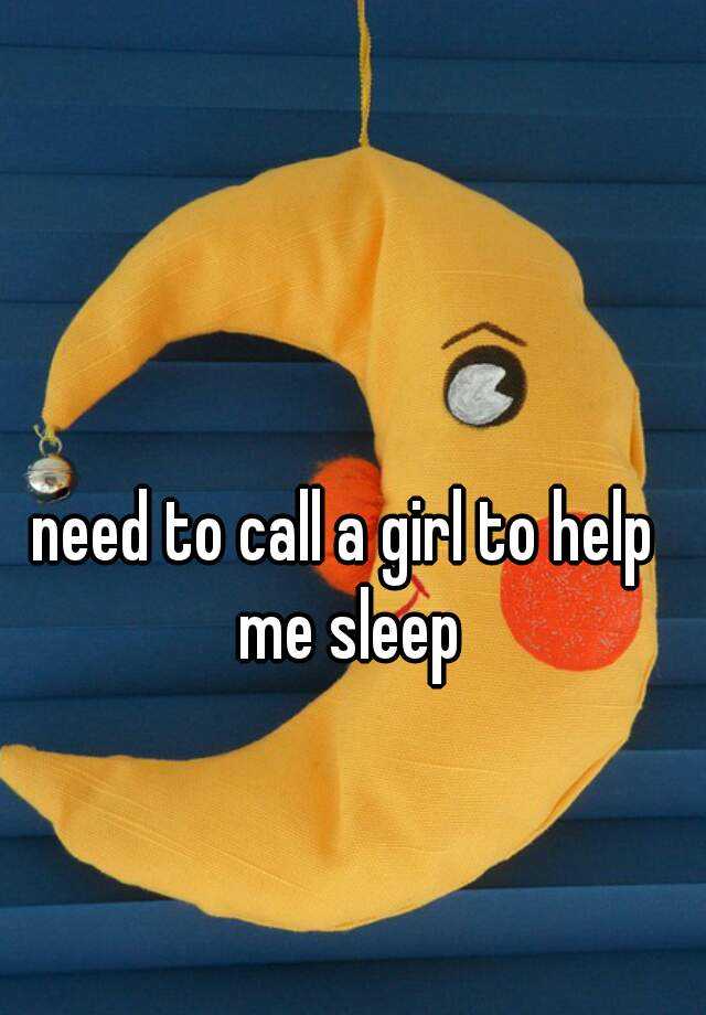 need-to-call-a-girl-to-help-me-sleep