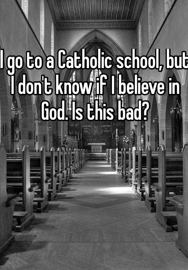 i-go-to-a-catholic-school-but-i-don-t-know-if-i-believe-in-god-is