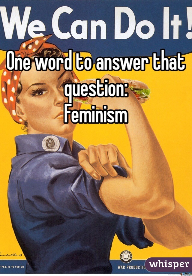 One word to answer that question:
Feminism