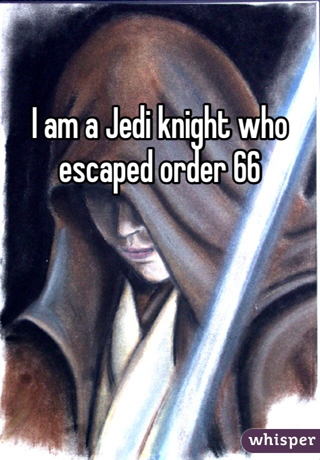 I am a Jedi knight who escaped order 66