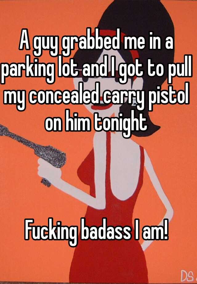 A guy grabbed me in a parking lot and I got to pull my concealed carry pistol on him tonight



Fucking badass I am!