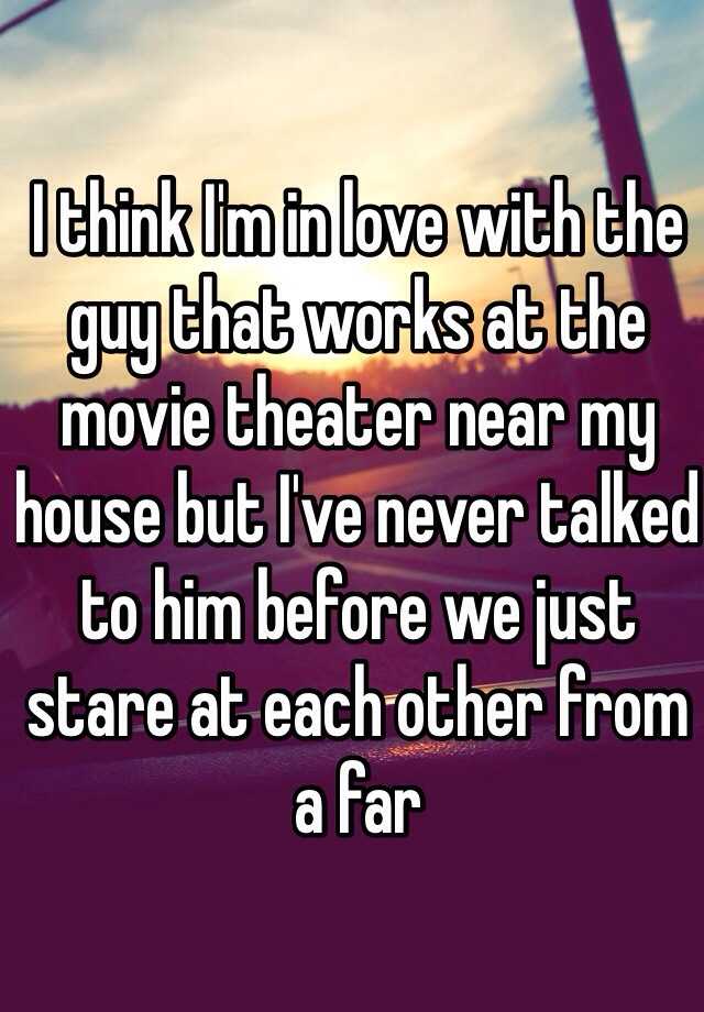 i-think-i-m-in-love-with-the-guy-that-works-at-the-movie-theater-near