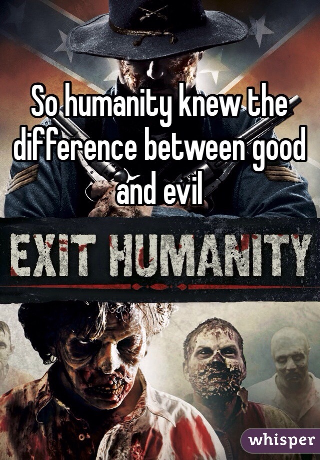 So humanity knew the difference between good and evil