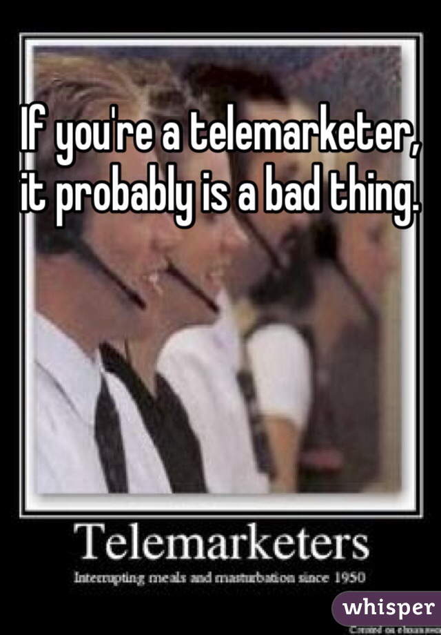 If you're a telemarketer, it probably is a bad thing. 