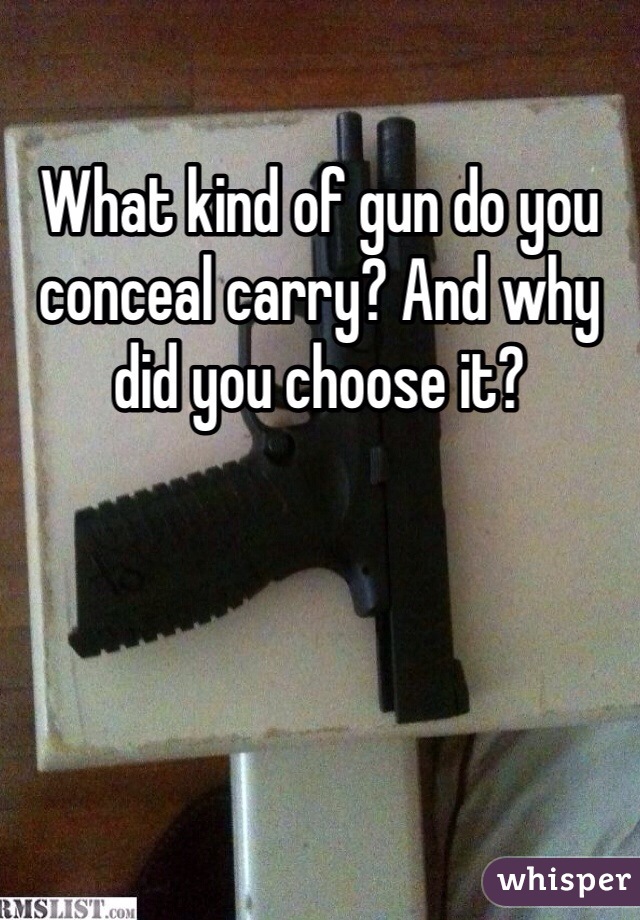 What kind of gun do you conceal carry? And why did you choose it? 