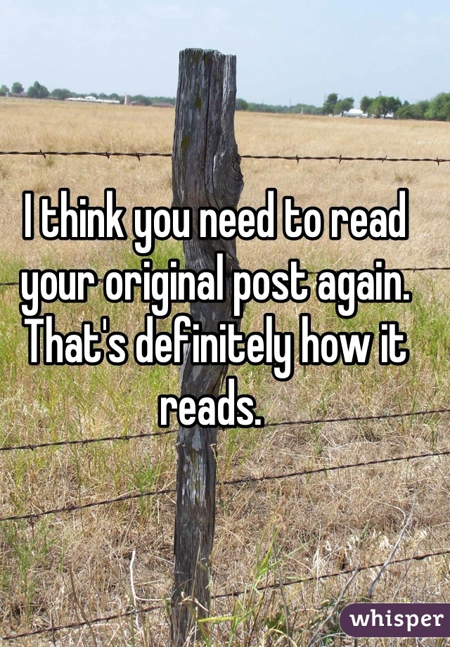 I think you need to read your original post again.   That's definitely how it reads. 