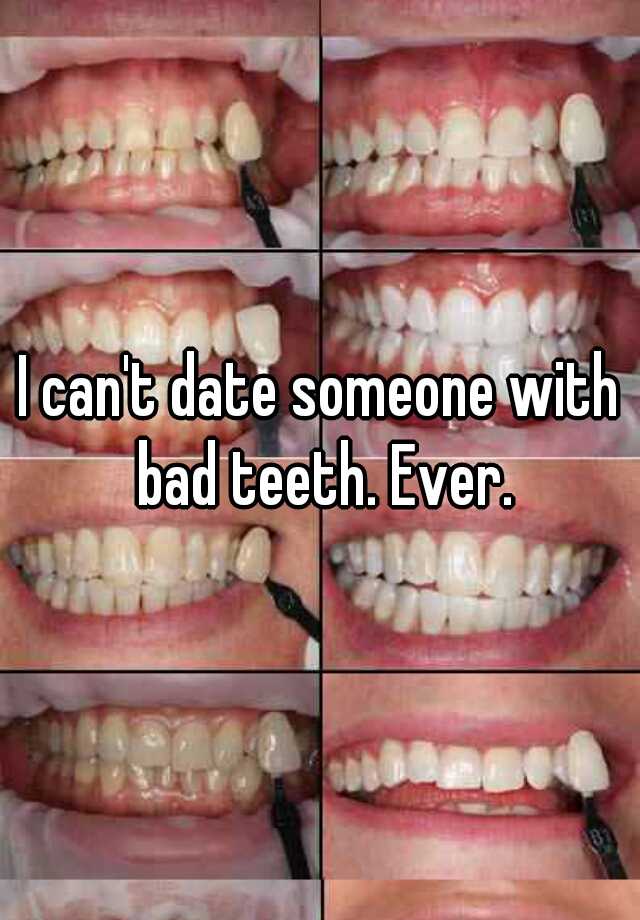 i-can-t-date-someone-with-bad-teeth-ever