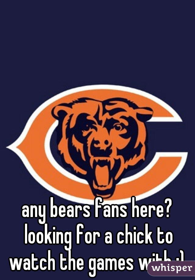 any bears fans here? looking for a chick to watch the games with :) 