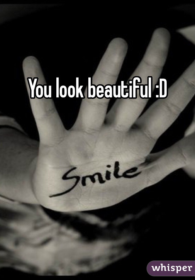 You look beautiful :D