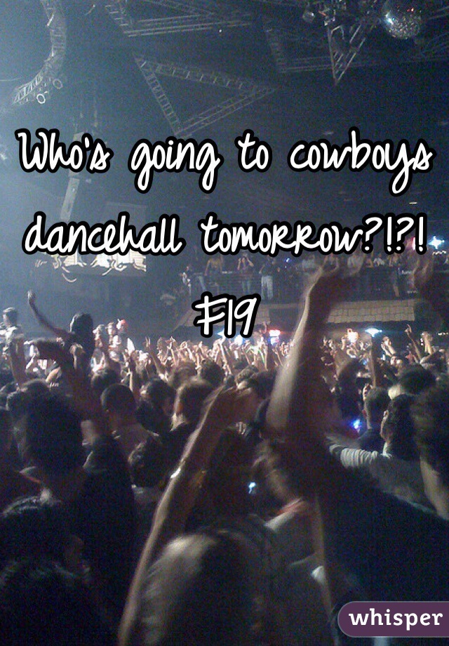 Who's going to cowboys dancehall tomorrow?!?! F19