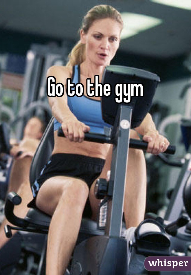 Go to the gym 