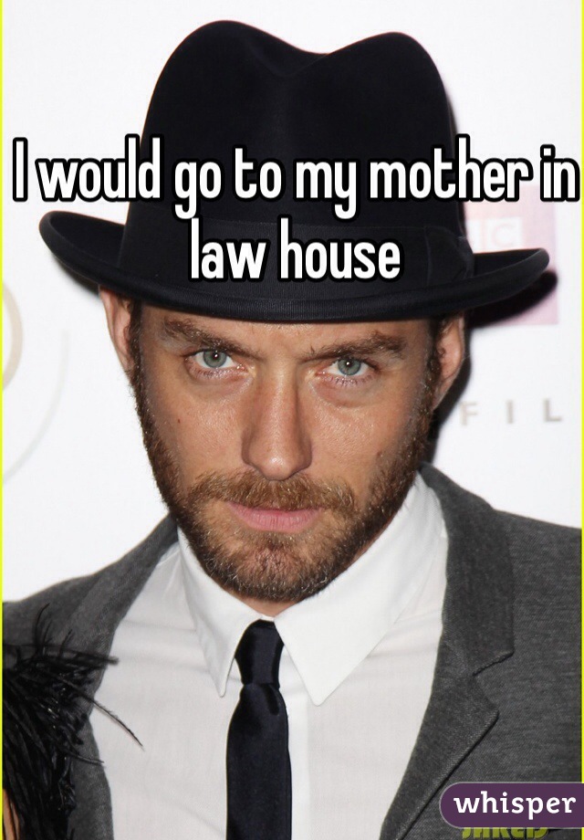 I would go to my mother in law house