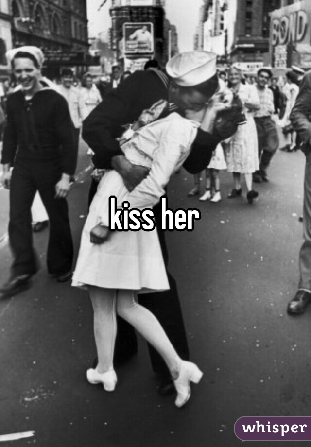 kiss her