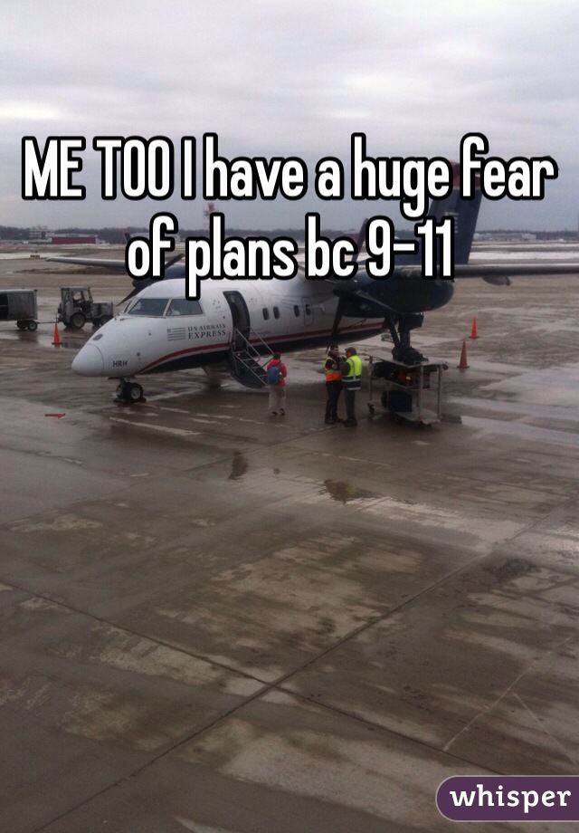 ME TOO I have a huge fear of plans bc 9-11