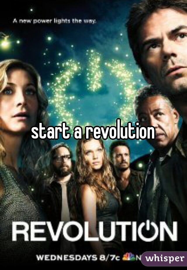 start a revolution