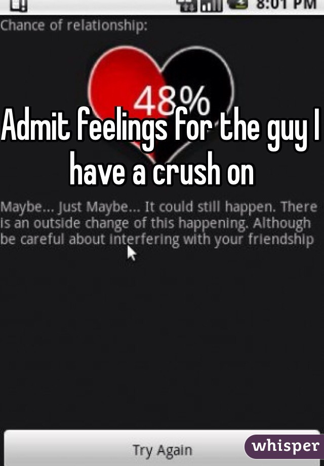 Admit feelings for the guy I have a crush on