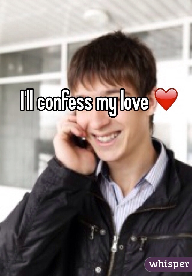 I'll confess my love ❤️