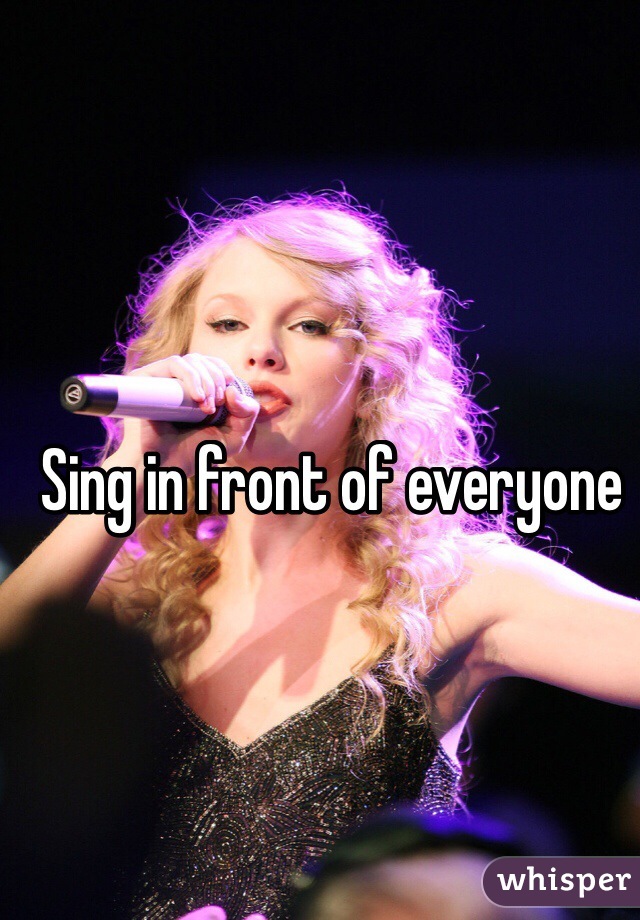 Sing in front of everyone 