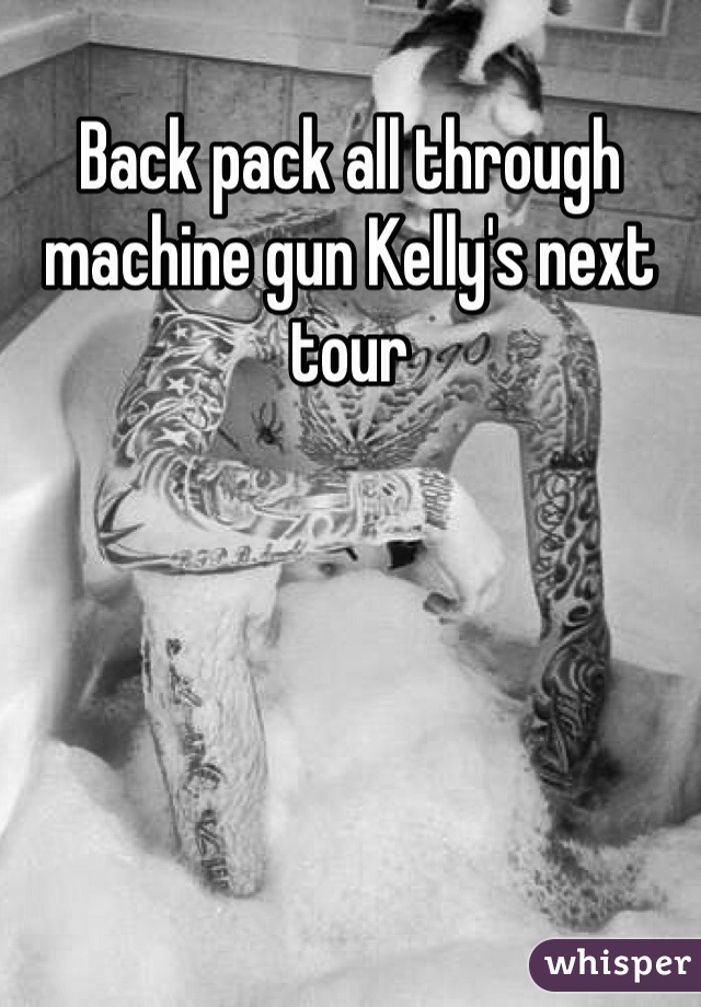 Back pack all through machine gun Kelly's next tour