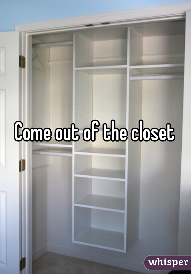 Come out of the closet