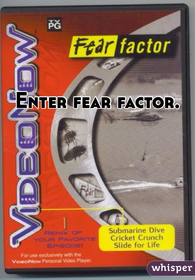 Enter fear factor.