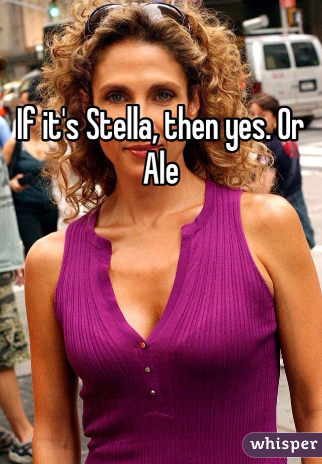 If it's Stella, then yes. Or Ale