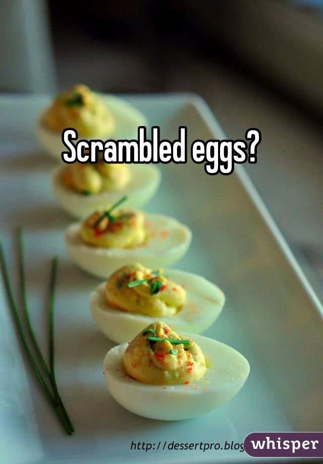 Scrambled eggs?