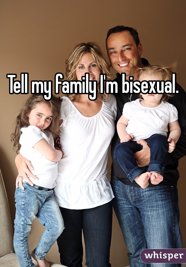 Tell my family I'm bisexual. 