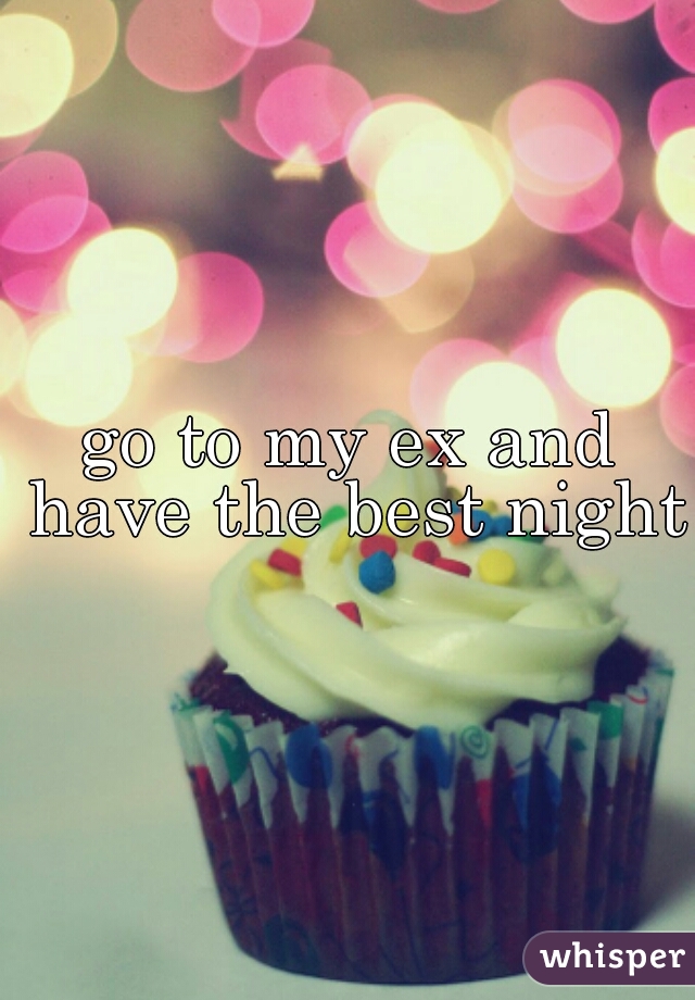 go to my ex and have the best night