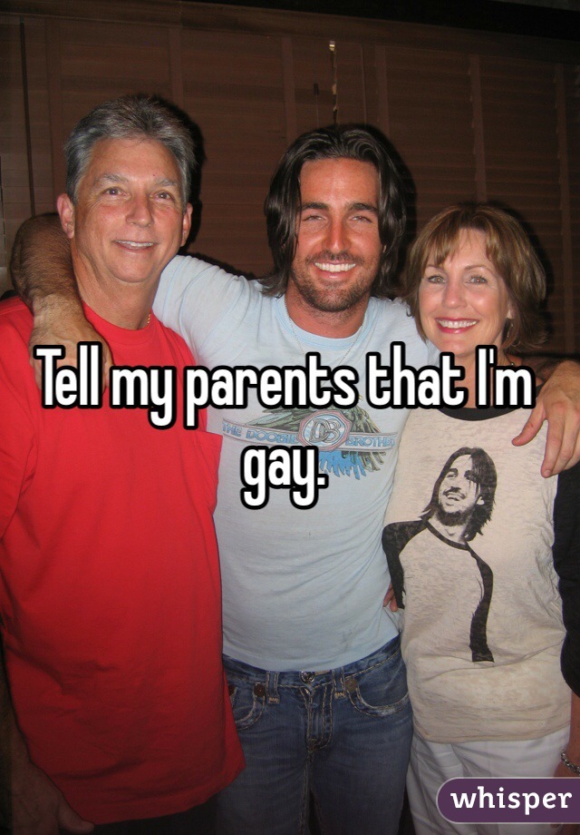 Tell my parents that I'm gay.