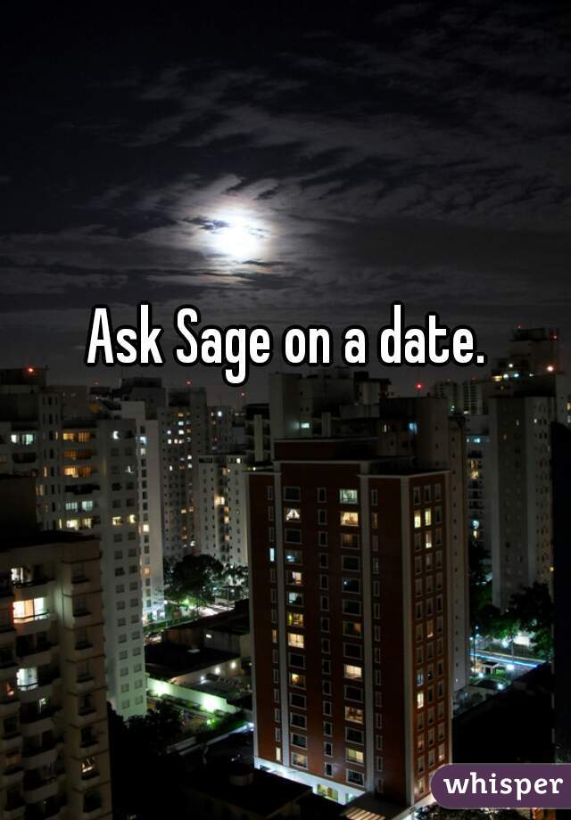 Ask Sage on a date.