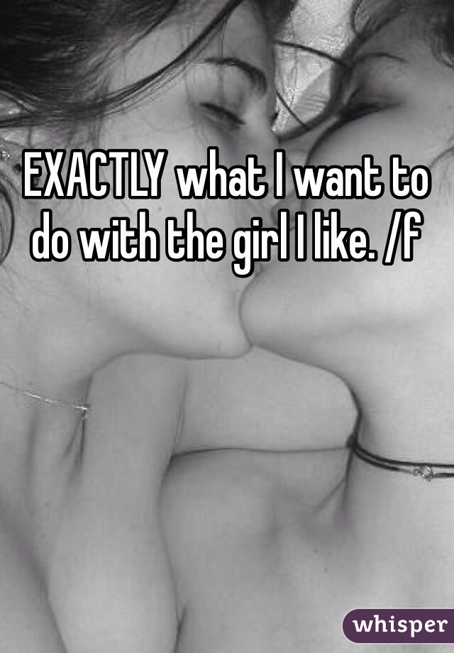 EXACTLY what I want to do with the girl I like. /f