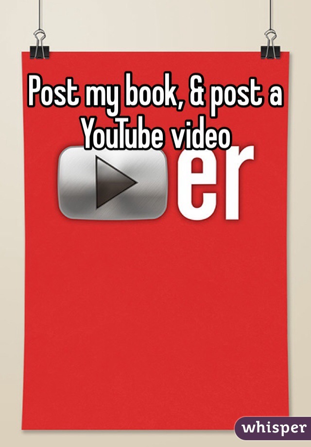 Post my book, & post a YouTube video