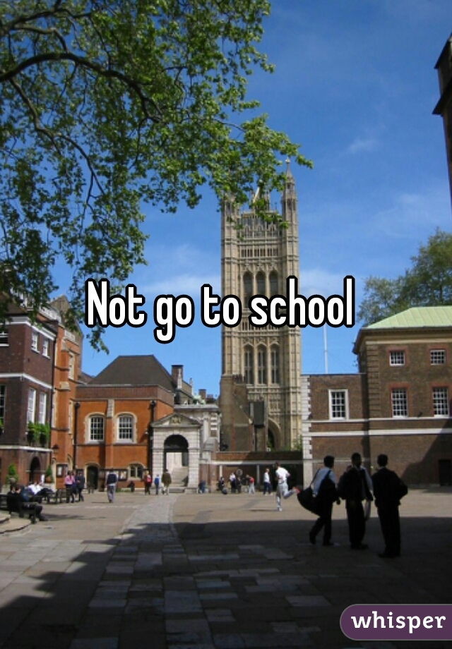 Not go to school 