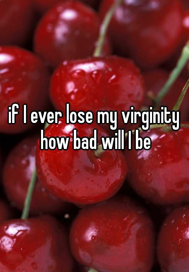 if-i-ever-lose-my-virginity-how-bad-will-i-be