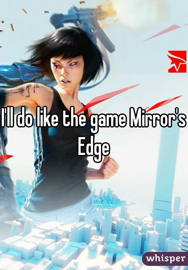 I'll do like the game Mirror's Edge 