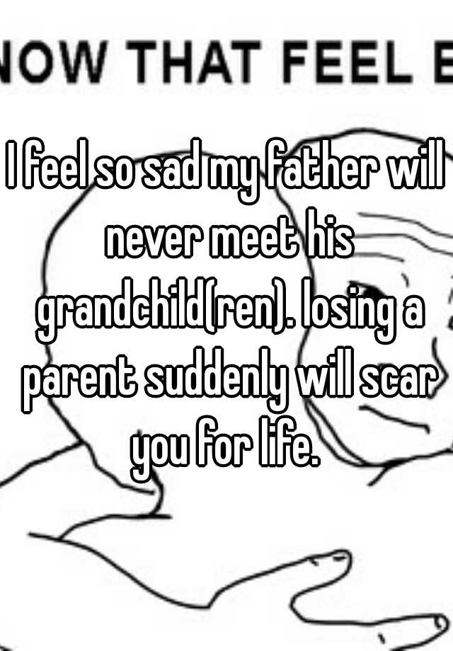 i-feel-so-sad-my-father-will-never-meet-his-grandchild-ren-losing-a