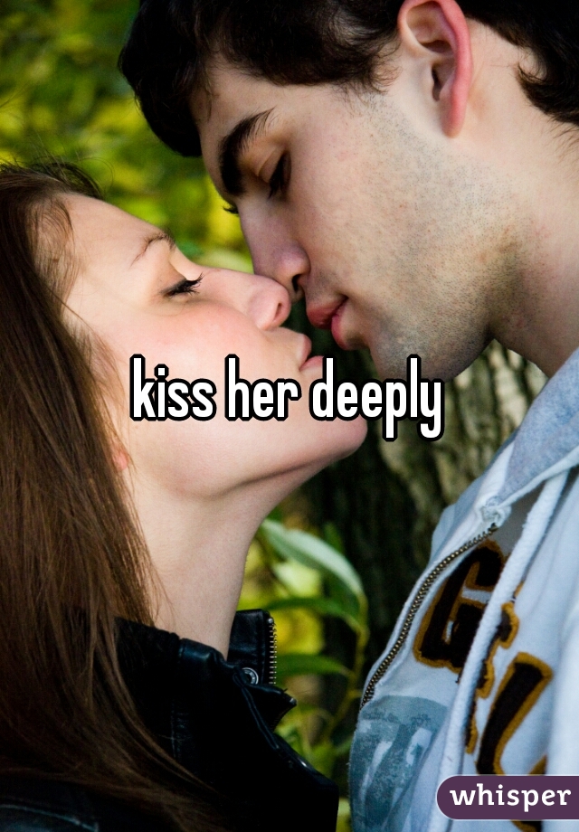 kiss her deeply