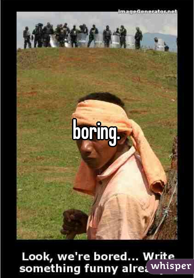 boring.