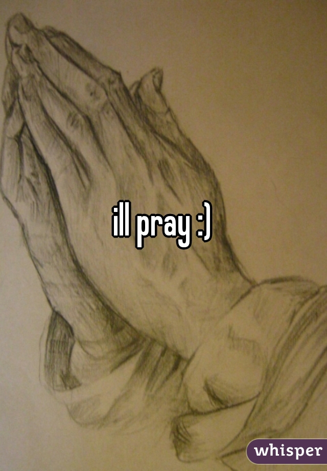 ill pray :)