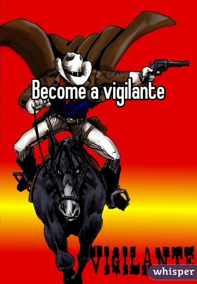 Become a vigilante 