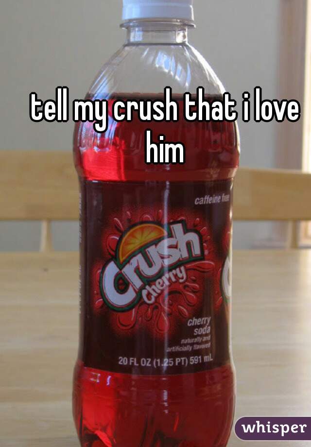 tell my crush that i love him 