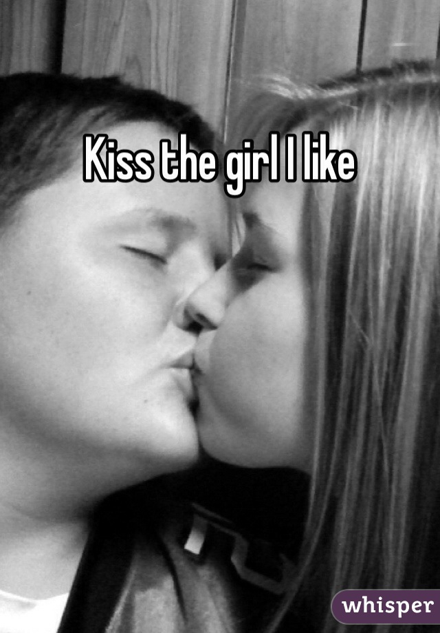 Kiss the girl I like