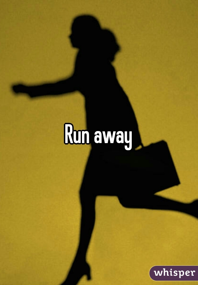 Run away