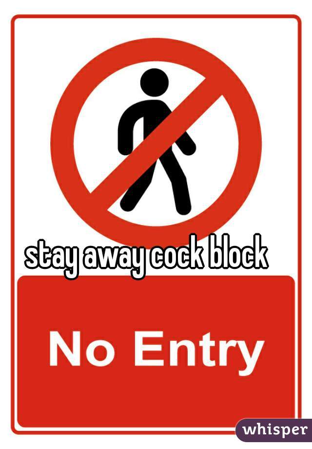 stay away cock block