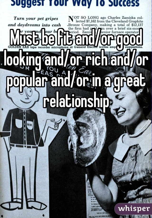 Must be fit and/or good looking and/or rich and/or popular and/or in a great relationship 