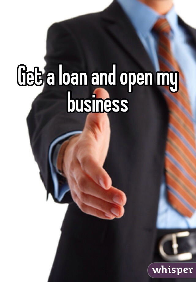 Get a loan and open my business